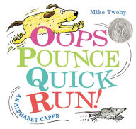 Title: Oops, Pounce, Quick, Run!: An Alphabet Caper, Author: Mike Twohy