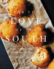 Title: For the Love of the South: Recipes and Stories from My Southern Kitchen, Author: Amber Wilson