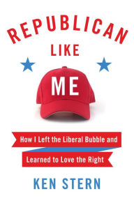 Title: Republican Like Me: How I Left the Liberal Bubble and Learned to Love the Right, Author: Ken Stern