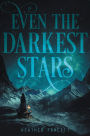 Even the Darkest Stars (Even the Darkest Stars Series #1)