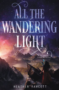 Title: All the Wandering Light (Even the Darkest Stars Series #2), Author: Heather Fawcett