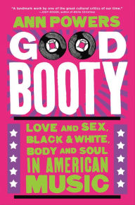 Title: Good Booty: Love and Sex, Black and White, Body and Soul in American Music, Author: Ann Powers