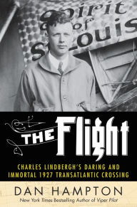 Title: The Flight: Charles Lindbergh's Daring and Immortal 1927 Transatlantic Crossing, Author: Dan Hampton