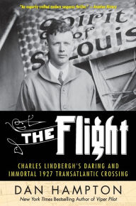 Title: The Flight: Charles Lindbergh's Daring and Immortal 1927 Transatlantic Crossing, Author: Dan Hampton