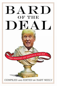 Title: Bard of the Deal: The Poetry of Donald Trump, Author: Hart Seely