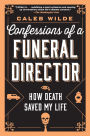 Confessions of a Funeral Director: How Death Saved My Life