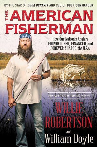 The American Fisherman: How Our Nation's Anglers Founded, Fed, Financed, and Forever Shaped the U.S.A.