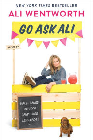 Title: Go Ask Ali: Half-Baked Advice (and Free Lemonade), Author: Ali Wentworth