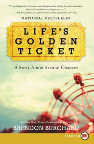 Title: Life's Golden Ticket: A Story About Second Chances, Author: Brendon Burchard