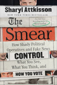 Title: The Smear: How Shady Political Operatives and Fake News Control What You See, What You Think, and How You Vote, Author: Sharyl Attkisson