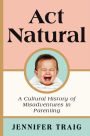 Act Natural: A Cultural History of Misadventures in Parenting