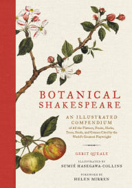 Title: Botanical Shakespeare: An Illustrated Compendium of All the Flowers, Fruits, Herbs, Trees, Seeds, and Grasses Cited by the World's Greatest Playwright, Author: Gerit Quealy