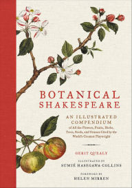 Title: Botanical Shakespeare: An Illustrated Compendium of all the Flowers, Fruits, Herbs, Trees, Seeds, and Grasses Cited by the World's Greatest Playwright, Author: Gerit Quealy