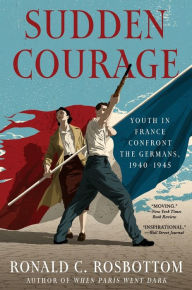 Title: Sudden Courage: Youth in France Confront the Germans, 1940-1945, Author: Ronald C Rosbottom