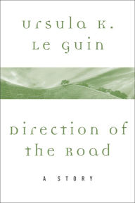 Title: Direction of the Road: A Story, Author: Ursula K. Le Guin