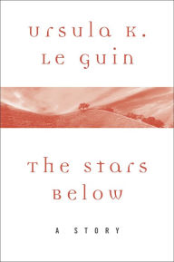 Title: The Stars Below: A Story, Author: Ursula K. Le Guin