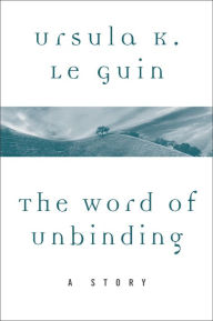 Title: The Word of Unbinding: A Story, Author: Ursula K. Le Guin