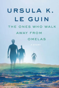 Title: The Ones Who Walk Away from Omelas: A Story, Author: Ursula K. Le Guin