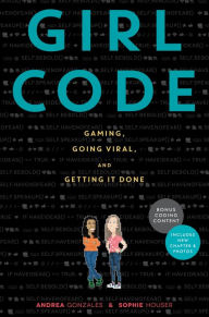 Title: Girl Code: Gaming, Going Viral, and Getting It Done, Author: Andrea Gonzales