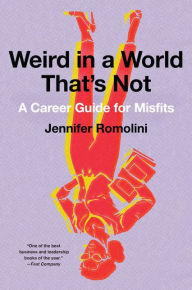Title: Weird in a World That's Not: A Career Guide for Misfits, Author: Jennifer Romolini