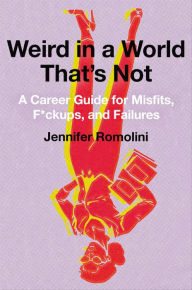 Title: Weird in a World That's Not: A Career Guide for Misfits, F*ckups, and Failures, Author: Hook & Morris