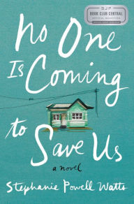 Title: No One Is Coming to Save Us, Author: Stephanie Powell Watts