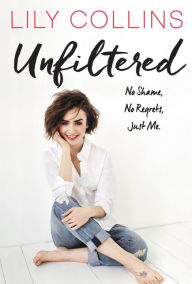 Download from google books free Unfiltered: No Shame, No Regrets, Just Me. 9780062473028 in English by Lily Collins