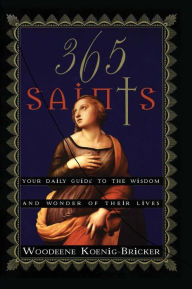 Title: 365 Saints: Your Daily Guide to the Wisdom and Wonder of Their Lives, Author: Woodeene Koenig-Bricker
