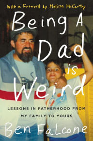Title: Being a Dad Is Weird: Lessons in Fatherhood from My Family to Yours, Author: Ben Falcone