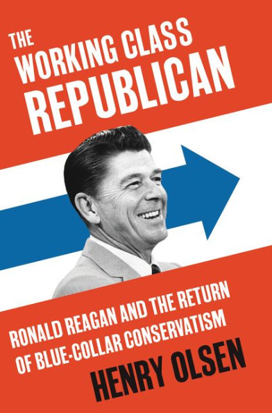 the Working Class Republican: Ronald Reagan and Return of Blue-Collar Conservatism