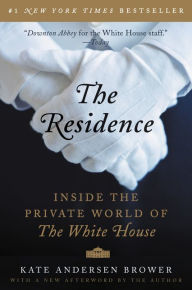 Title: The Residence: Inside the Private World of the White House, Author: Kate Andersen Brower
