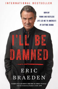 Title: I'll Be Damned: How My Young and Restless Life Led Me to America's #1 Daytime Drama, Author: Eric Braeden