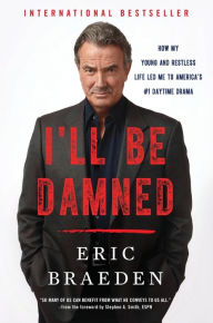 Title: I'll Be Damned: How My Young and Restless Life Led Me to America's #1 Daytime Drama, Author: Eric Braeden