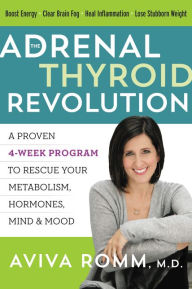 Title: The Adrenal Thyroid Revolution: A Proven 4-Week Program to Rescue Your Metabolism, Hormones, Mind & Mood, Author: Aviva Romm M.D.