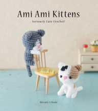 Title: Ami Ami Kittens: Seriously Cute Crochet!, Author: Mitsuki Hoshi
