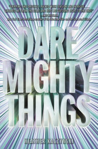 Title: Dare Mighty Things, Author: Heather Kaczynski