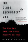 The Close Encounters Man: How One Man Made the World Believe in UFOs