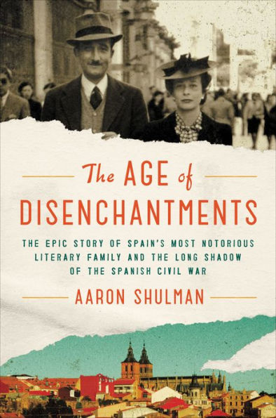 The Age of Disenchantments: The Epic Story of Spain's Most Notorious Literary Family and the Long Shadow of the Spanish Civil War