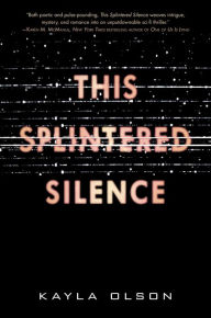 Title: This Splintered Silence, Author: Kayla Olson