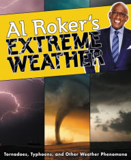 Title: Al Roker's Extreme Weather: Tornadoes, Typhoons, and Other Weather Phenomena, Author: Al Roker