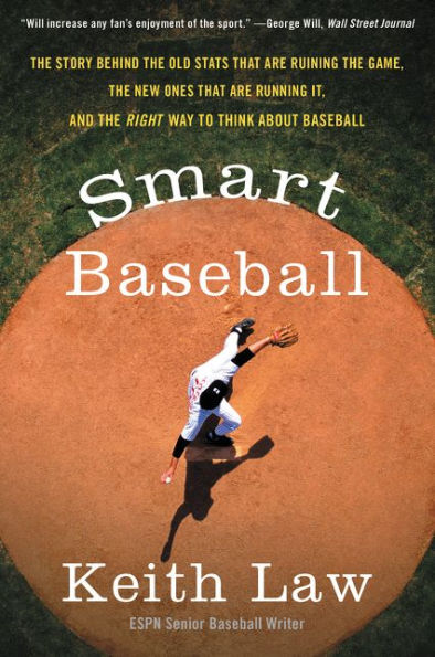 Smart Baseball: The Story Behind the Old Stats That Are Ruining the Game, the New Ones That Are Running It, and the Right Way to Think about Baseball