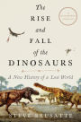 The Rise and Fall of the Dinosaurs: A New History of a Lost World