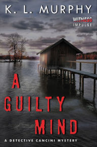 Title: A Guilty Mind: A Detective Cancini Mystery, Author: K.L. Murphy