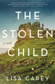 Title: The Stolen Child: A Novel, Author: Lisa Carey