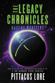 Title: The Legacy Chronicles: Raising Monsters, Author: Pittacus Lore