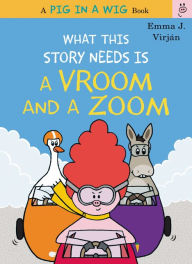 Title: What This Story Needs Is a Vroom and a Zoom (Pig in a Wig Series), Author: Emma J. Virjan