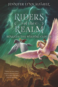 Title: Riders of the Realm #3: Beneath the Weeping Clouds, Author: Jennifer Lynn Alvarez