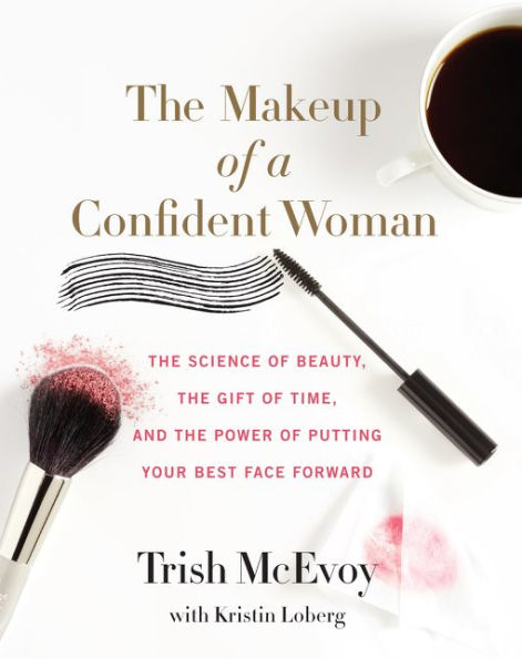 the Makeup of a Confident Woman: Science Beauty, Gift Time, and Power Putting Your Best Face Forward