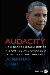 Title: Audacity: How Barack Obama Defied His Critics and Created a Legacy That Will Prevail, Author: Jonathan Chait