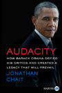 Audacity: How Barack Obama Defied His Critics and Created a Legacy That Will Prevail